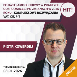 POJAZD SAMOCHODOWY W PRAKTYCE GOSPODARCZEJ PO ZMIANACH W 2026 ROKU -KOMPLEKSOWE ROZWIĄZANIA VAT, CIT, PIT