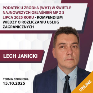 PODATEK U ŹRÓDŁA (WHT) w świetle najnowszych objaśnień MF z 3 lipca 2025 – kompendium wiedzy o rozliczaniu usług zagranicznych, najnowsze formularze deklaracji, setki praktycznych przykładów