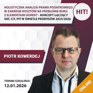 HOLISTYCZNA ANALIZA PRAWA PODATKOWEGO W ZAKRESIE KOSZTÓW NA PRZEŁOMIE ROKU Z ELEMENTAMI KOREKT - KONCEPT ŁĄCZĄCY CIT , PIT , VAT- W ŚWIETLE PRZEPISÓW 2025/2026