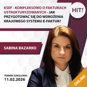 KSEF - KOMPLEKSOWO O FAKTURACH USTRUKTURYZOWANYCH - JAK PRZYGOTOWAĆ SIĘ DO WDROŻENIA KRAJOWEGO SYSTEMU E-FAKTUR?
