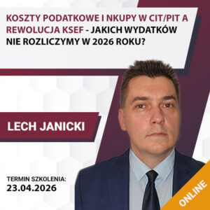 KOSZTY PODATKOWE I NKUP-Y W CIT/PIT A REWOLUCJA KSEF - jakich wydatków nie rozliczymy od 2026 roku?